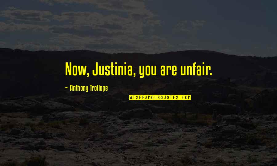 Kriegen Sie Quotes By Anthony Trollope: Now, Justinia, you are unfair.
