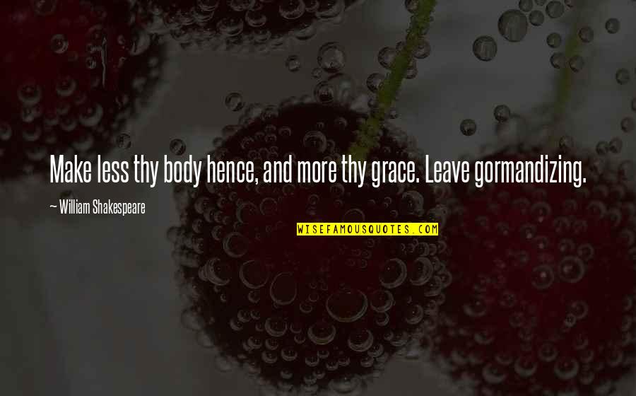 Kriegers Nursery Quotes By William Shakespeare: Make less thy body hence, and more thy Kriegers Nursery Quotes By William Shakespeare: Make less thy body hence, and more thy