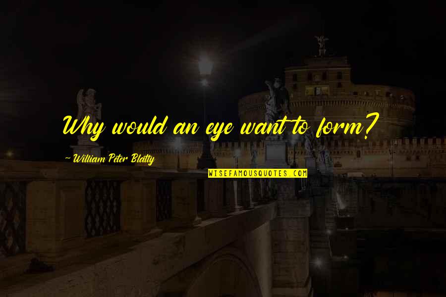 Krieghoff K80 Quotes By William Peter Blatty: Why would an eye want to form? Krieghoff K80 Quotes By William Peter Blatty: Why would an eye want to form?