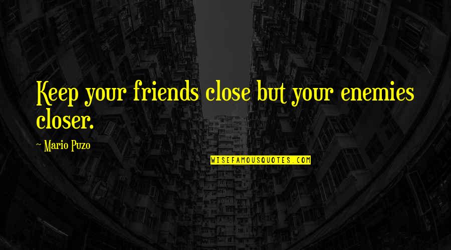 Kriegstaffebot Quotes By Mario Puzo: Keep your friends close but your enemies closer.