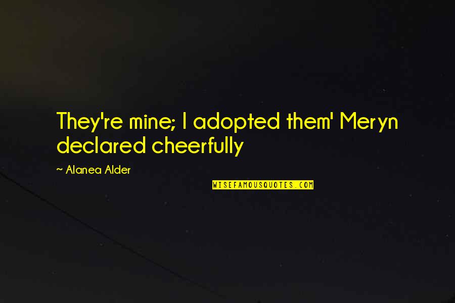 Kriek Cherry Quotes By Alanea Alder: They're mine; I adopted them' Meryn declared cheerfully Kriek Cherry Quotes By Alanea Alder: They're mine; I adopted them' Meryn declared cheerfully