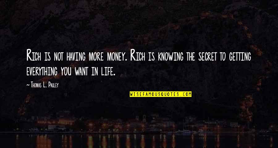 Krielkip Quotes By Thomas L. Pauley: Rich is not having more money. Rich is