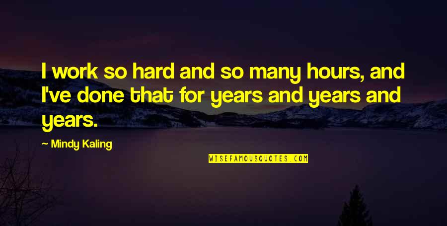 Kriemhild Brunhild Quotes By Mindy Kaling: I work so hard and so many hours,