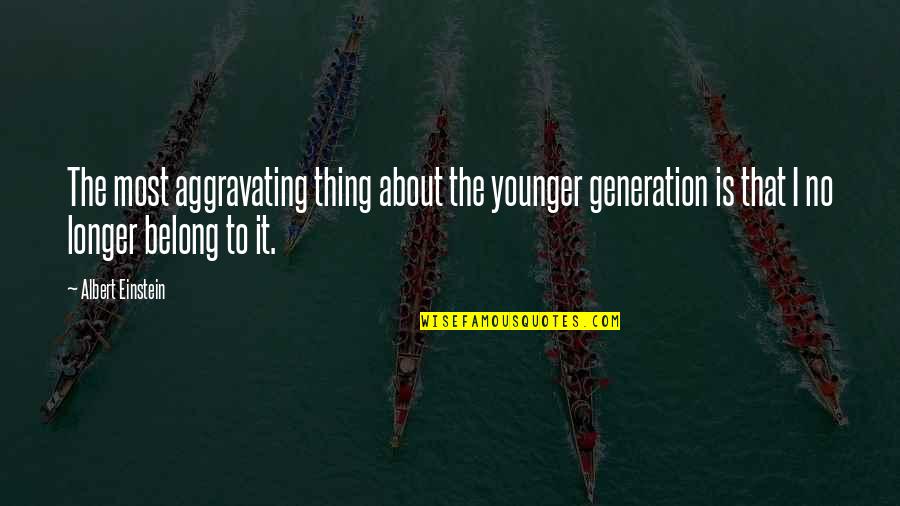 Kriemhild Gretchen Quotes By Albert Einstein: The most aggravating thing about the younger generation
