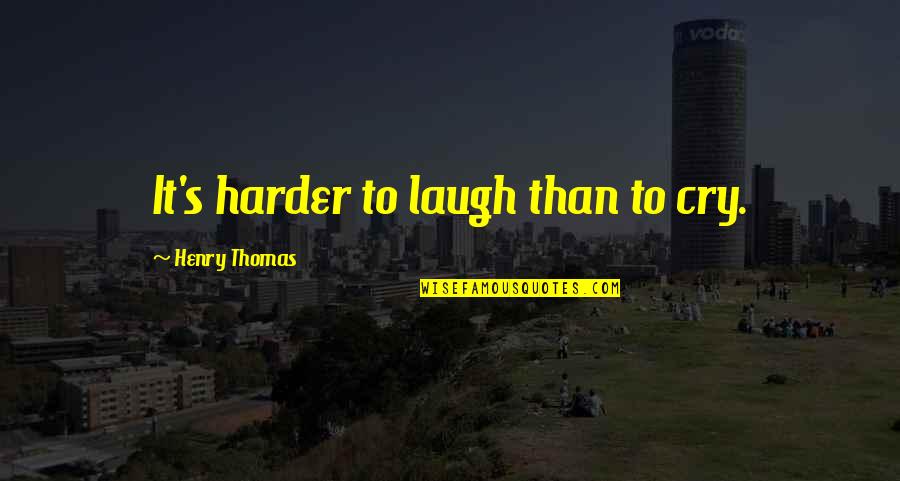 Kriengkrai Chungchansat Quotes By Henry Thomas: It's harder to laugh than to cry.