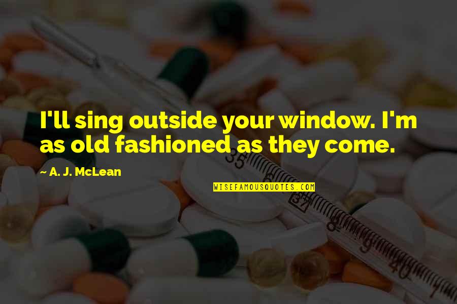 Kriengkrai Quotes By A. J. McLean: I'll sing outside your window. I'm as old