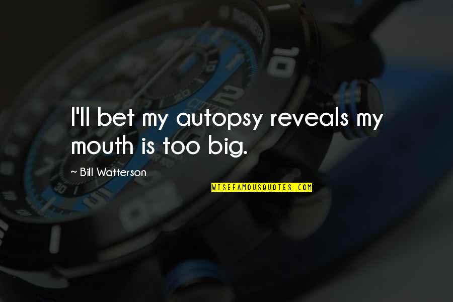 Kriengsak Clinic Chiang Quotes By Bill Watterson: I'll bet my autopsy reveals my mouth is Kriengsak Clinic Chiang Quotes By Bill Watterson: I'll bet my autopsy reveals my mouth is