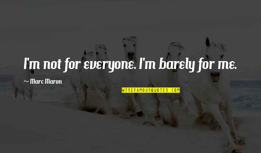 Kriesa Te Quotes By Marc Maron: I'm not for everyone. I'm barely for me. Kriesa Te Quotes By Marc Maron: I'm not for everyone. I'm barely for me.