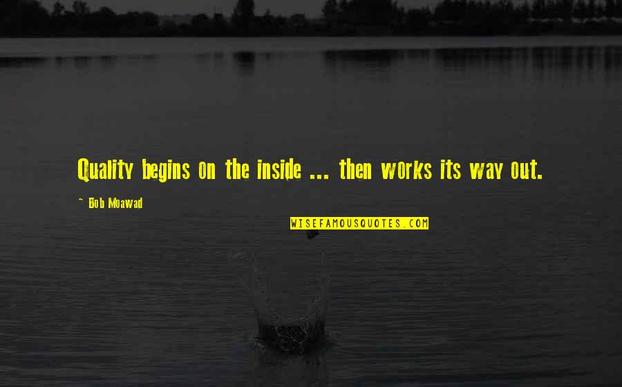 Kriezis Quotes By Bob Moawad: Quality begins on the inside ... then works
