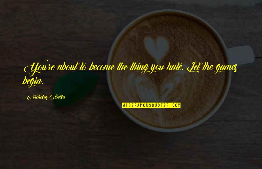 Krigbaum Wausau Quotes By Nicholas Bella: You're about to become the thing you hate. Krigbaum Wausau Quotes By Nicholas Bella: You're about to become the thing you hate.