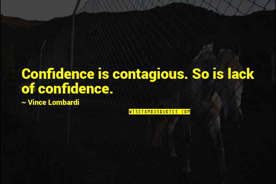 Kriger Construction Quotes By Vince Lombardi: Confidence is contagious. So is lack of confidence. Kriger Construction Quotes By Vince Lombardi: Confidence is contagious. So is lack of confidence.