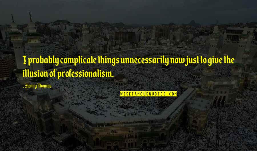 Krijesnica Slike Quotes By Henry Thomas: I probably complicate things unnecessarily now just to Krijesnica Slike Quotes By Henry Thomas: I probably complicate things unnecessarily now just to