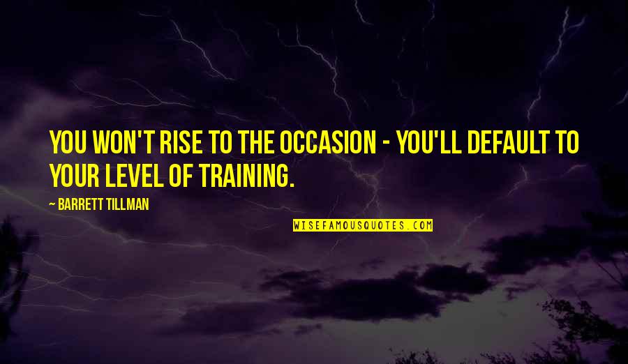 Krijesnice Quotes By Barrett Tillman: You won't rise to the occasion - you'll