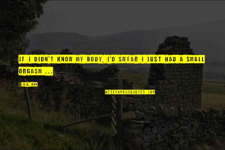 Krikit 91107 Quotes By A.R. Von: If I didn't know my body, I'd swear