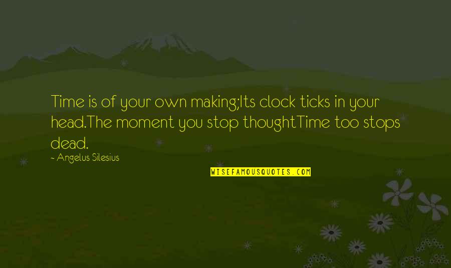 Kriko Bangs Quotes By Angelus Silesius: Time is of your own making;Its clock ticks