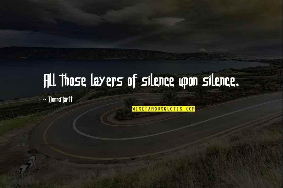 Kriko Bangs Quotes By Donna Tartt: All those layers of silence upon silence.