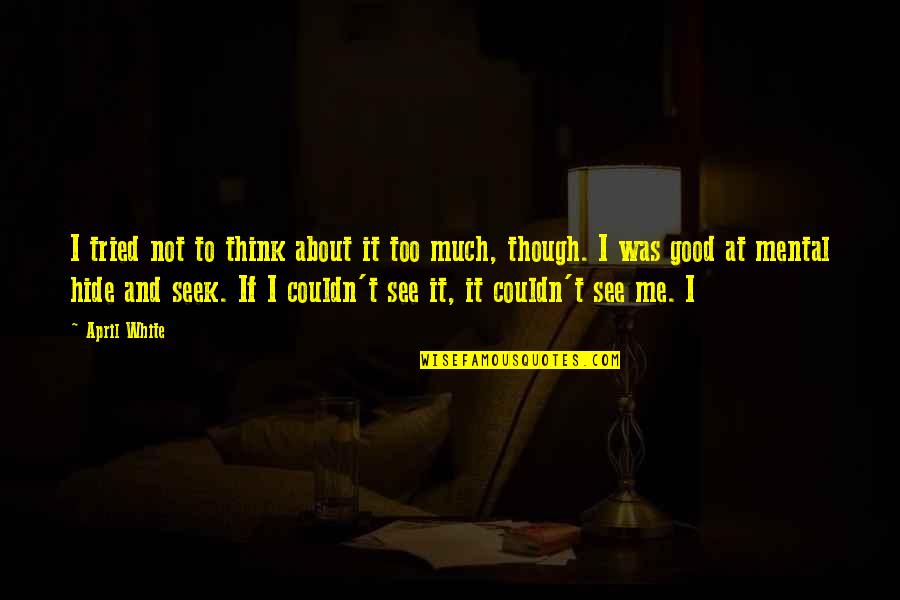 Krikor Quotes By April White: I tried not to think about it too Krikor Quotes By April White: I tried not to think about it too