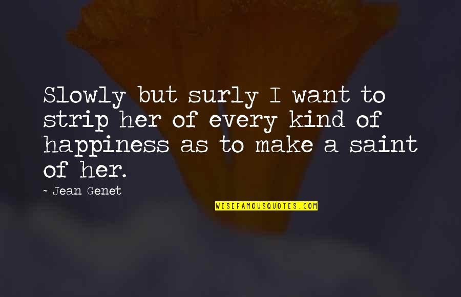 Krikor Quotes By Jean Genet: Slowly but surly I want to strip her