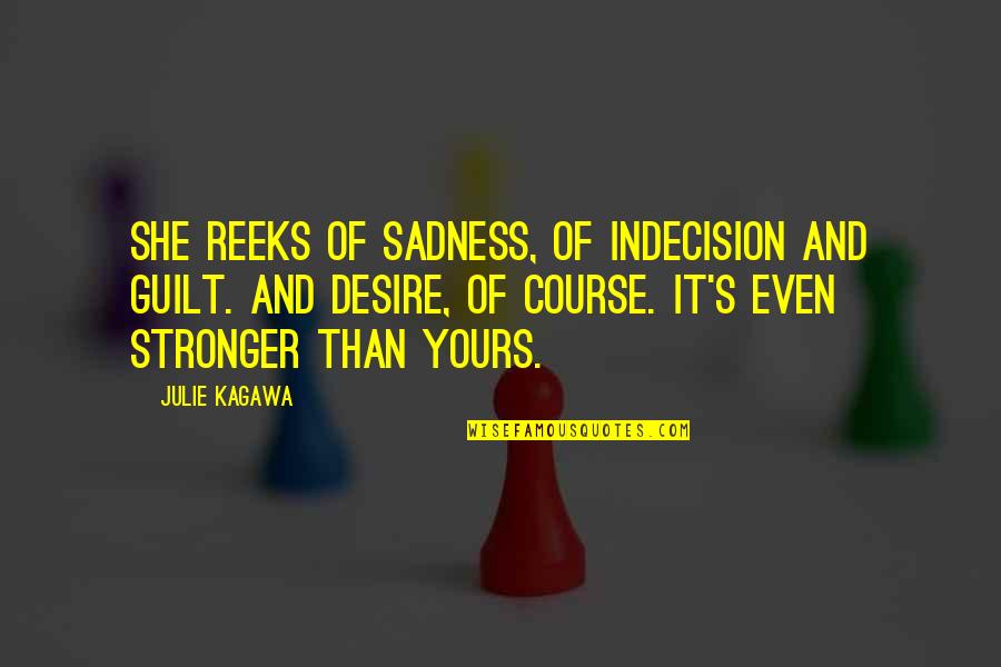 Krikor Quotes By Julie Kagawa: She reeks of sadness, of indecision and guilt. Krikor Quotes By Julie Kagawa: She reeks of sadness, of indecision and guilt.