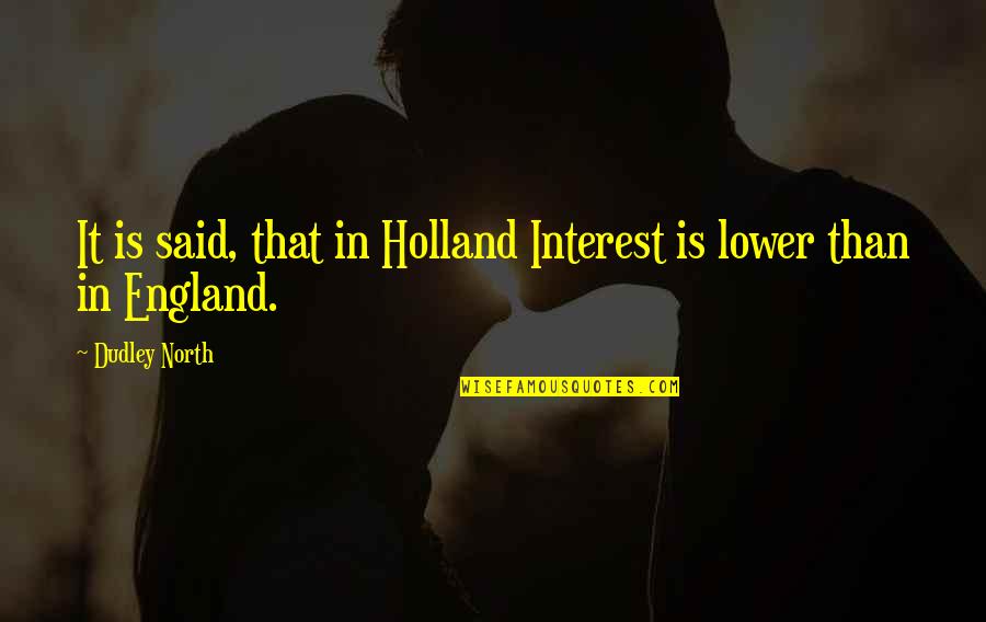 Krikor Zohrab Quotes By Dudley North: It is said, that in Holland Interest is