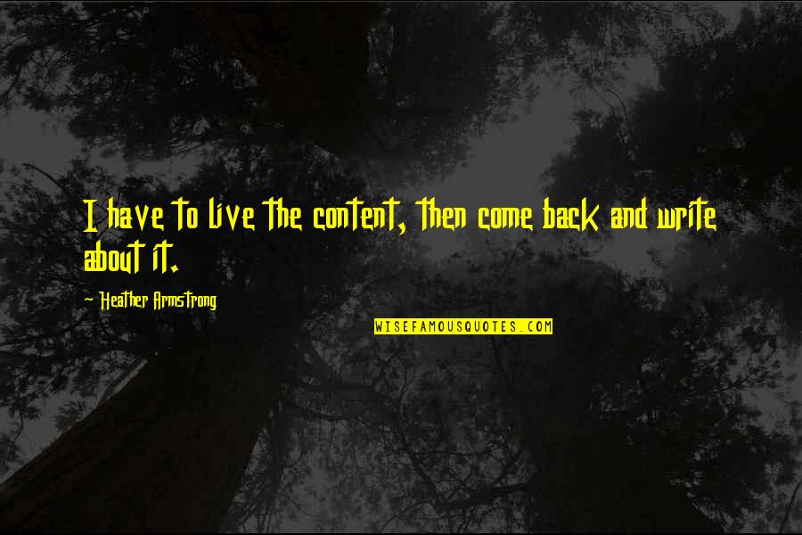 Krikorian Quotes By Heather Armstrong: I have to live the content, then come Krikorian Quotes By Heather Armstrong: I have to live the content, then come