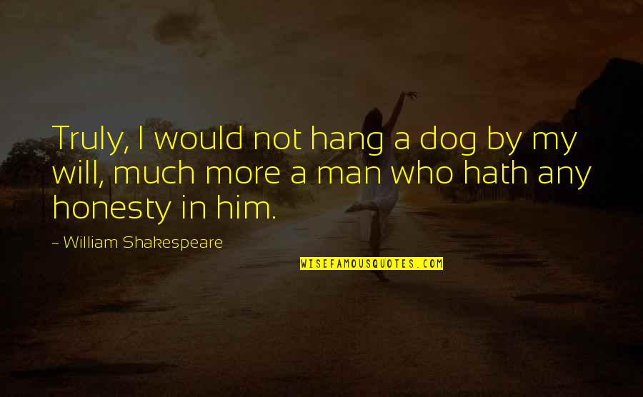 Krillin With Hair Quotes By William Shakespeare: Truly, I would not hang a dog by Krillin With Hair Quotes By William Shakespeare: Truly, I would not hang a dog by