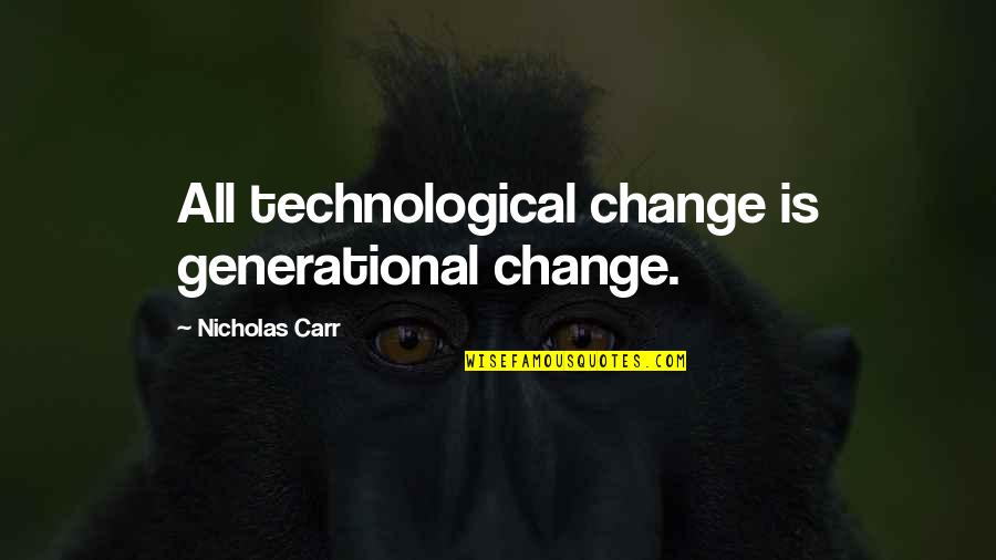 Kriminologi Quotes By Nicholas Carr: All technological change is generational change.