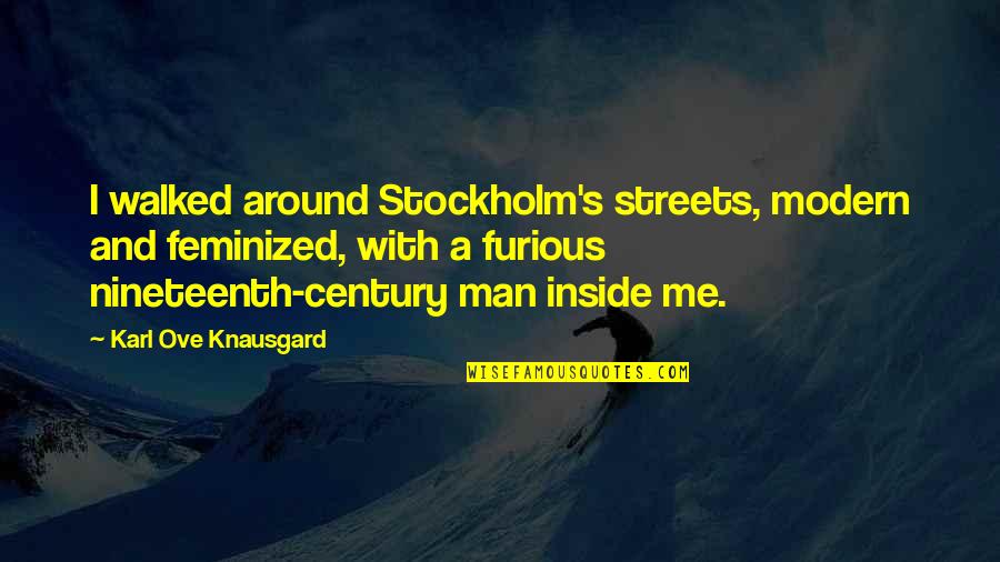 Krimo Krimo Quotes By Karl Ove Knausgard: I walked around Stockholm's streets, modern and feminized,