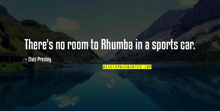 Krimpen Study Quotes By Elvis Presley: There's no room to Rhumba in a sports Krimpen Study Quotes By Elvis Presley: There's no room to Rhumba in a sports