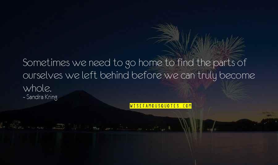 Kring Quotes By Sandra Kring: Sometimes we need to go home to find Kring Quotes By Sandra Kring: Sometimes we need to go home to find