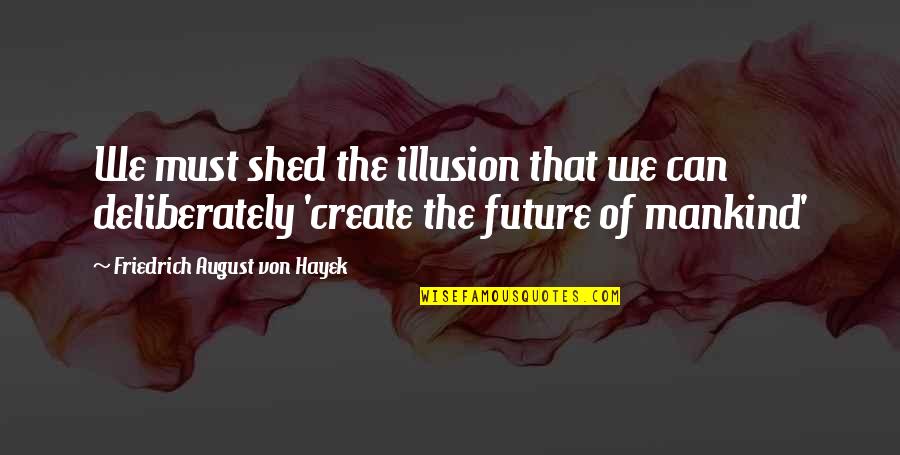 Kringles Quotes By Friedrich August Von Hayek: We must shed the illusion that we can Kringles Quotes By Friedrich August Von Hayek: We must shed the illusion that we can
