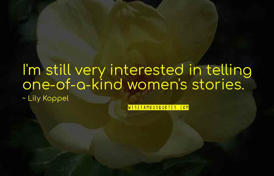 Kringstein Md Quotes By Lily Koppel: I'm still very interested in telling one-of-a-kind women's