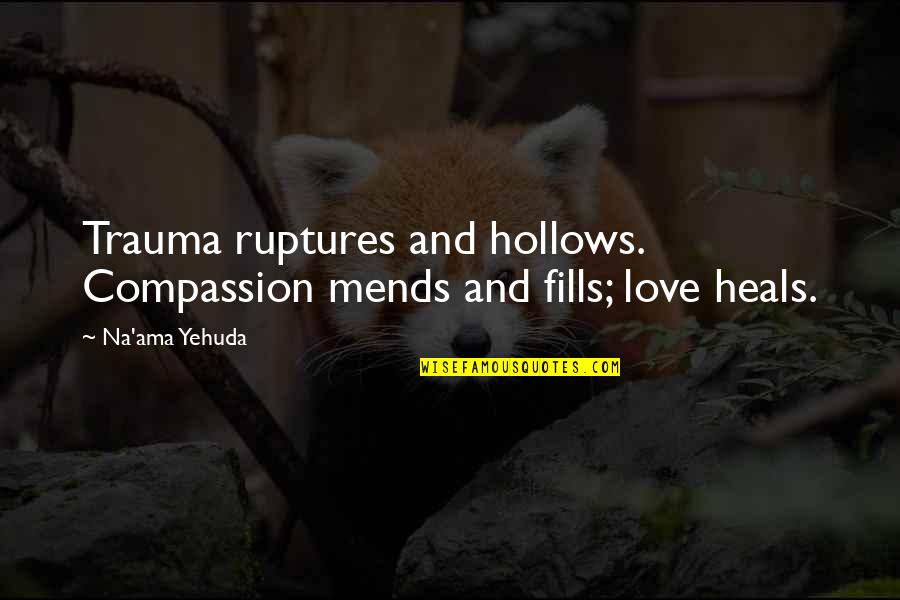 Kringstein Md Quotes By Na'ama Yehuda: Trauma ruptures and hollows. Compassion mends and fills;