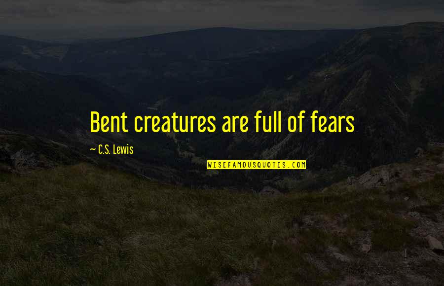 Krinick Tramvaj Quotes By C.S. Lewis: Bent creatures are full of fears