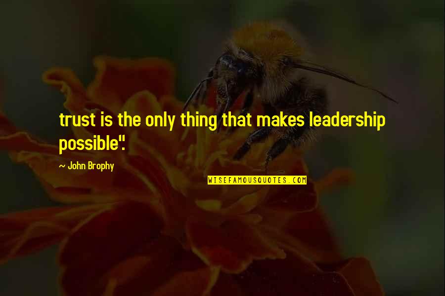 Krinkes Quotes By John Brophy: trust is the only thing that makes leadership