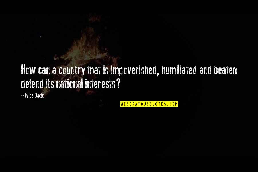 Krinsky Family Quotes By Ivica Dacic: How can a country that is impoverished, humiliated