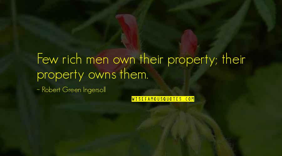 Kriorus Quotes By Robert Green Ingersoll: Few rich men own their property; their property Kriorus Quotes By Robert Green Ingersoll: Few rich men own their property; their property