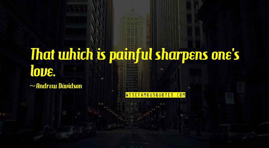 Krios Coin Quotes By Andrew Davidson: That which is painful sharpens one's love.