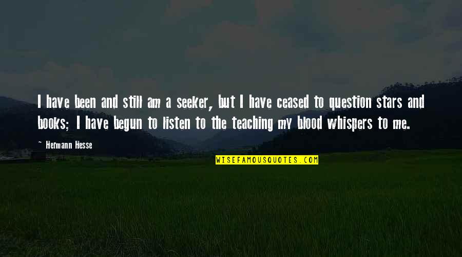 Krios Quotes By Hermann Hesse: I have been and still am a seeker, Krios Quotes By Hermann Hesse: I have been and still am a seeker,