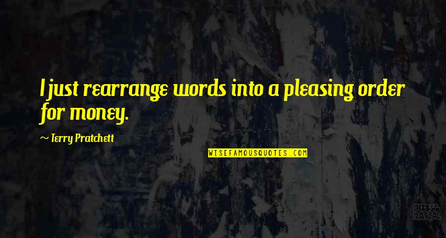 Krios Quotes By Terry Pratchett: I just rearrange words into a pleasing order Krios Quotes By Terry Pratchett: I just rearrange words into a pleasing order