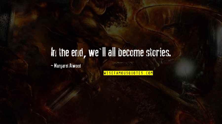 Krios Zodio Quotes By Margaret Atwood: In the end, we'll all become stories. Krios Zodio Quotes By Margaret Atwood: In the end, we'll all become stories.