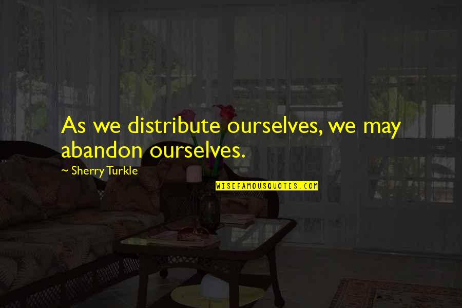 Kripananda Variyar Quotes By Sherry Turkle: As we distribute ourselves, we may abandon ourselves. Kripananda Variyar Quotes By Sherry Turkle: As we distribute ourselves, we may abandon ourselves.