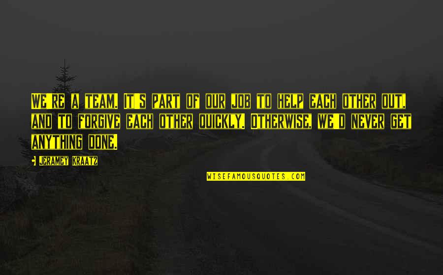 Krippendorf Alpha Quotes By Jeramey Kraatz: We're a team. It's part of our job Krippendorf Alpha Quotes By Jeramey Kraatz: We're a team. It's part of our job