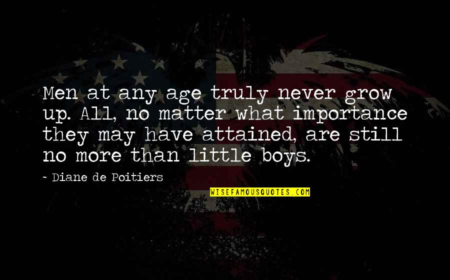 Krippendorf Tribe Quotes By Diane De Poitiers: Men at any age truly never grow up.