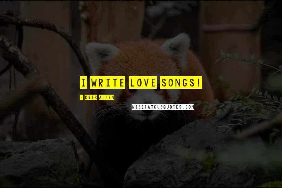 Kris Allen quotes: I write love songs!