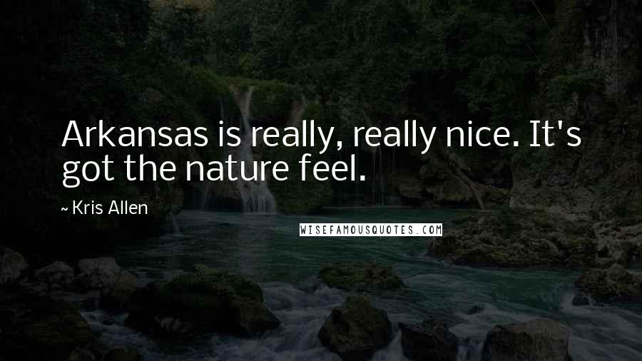Kris Allen quotes: Arkansas is really, really nice. It's got the nature feel.