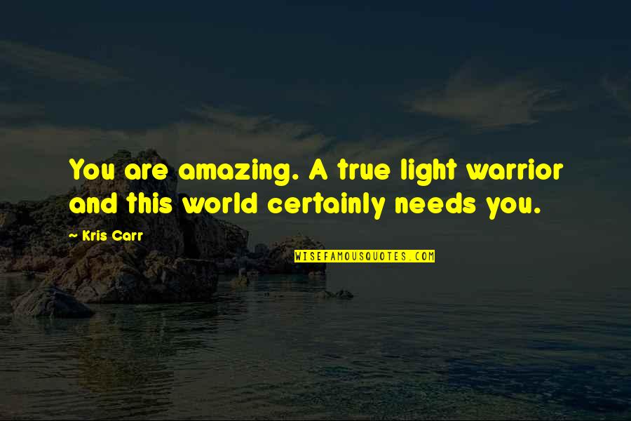 Kris Carr Quotes By Kris Carr: You are amazing. A true light warrior and