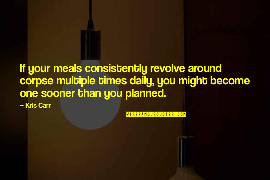 Kris Carr Quotes By Kris Carr: If your meals consistently revolve around corpse multiple