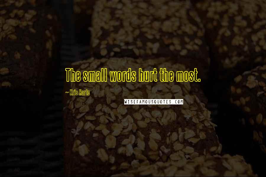 Kris Harte quotes: The small words hurt the most.
