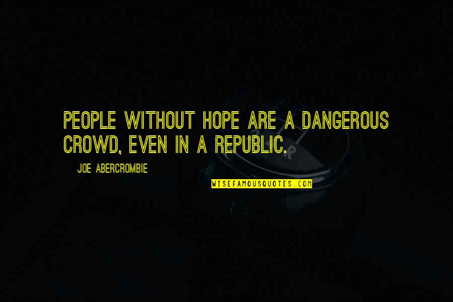 Kris Holm Quotes By Joe Abercrombie: People without hope are a dangerous crowd, even